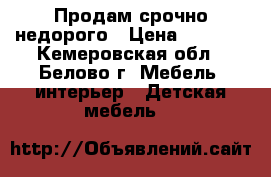 Продам срочно недорого › Цена ­ 1 500 - Кемеровская обл., Белово г. Мебель, интерьер » Детская мебель   